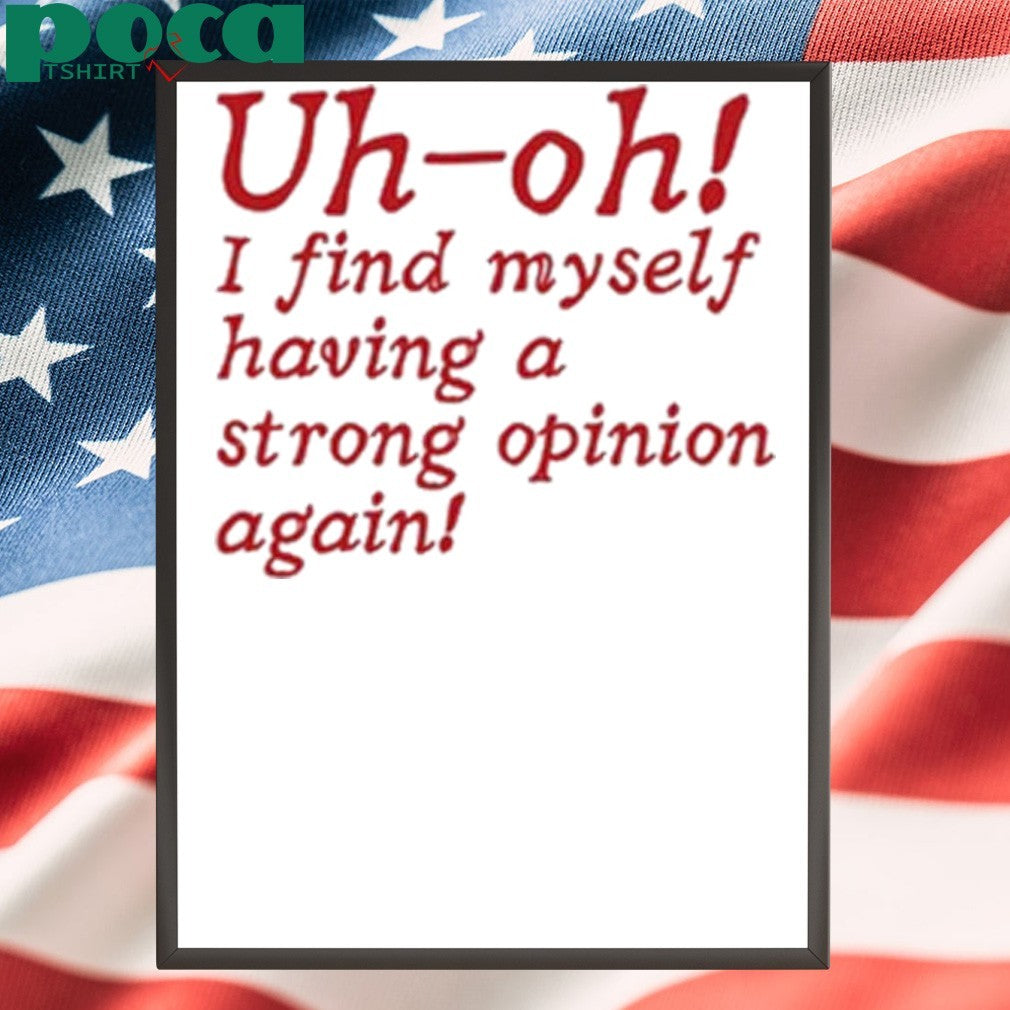 Uh-Oh I Find Myself Having A Strong Opinion Again Shirt