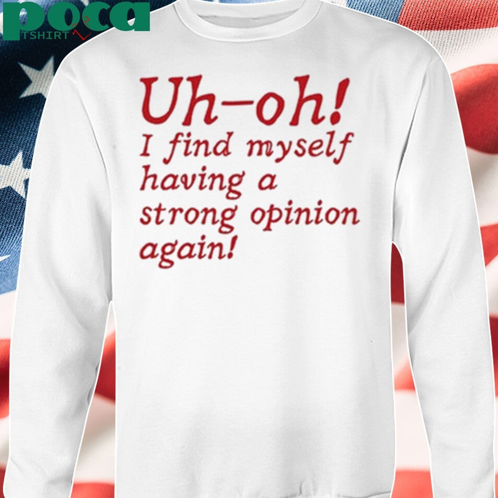 Uh-Oh I Find Myself Having A Strong Opinion Again Shirt