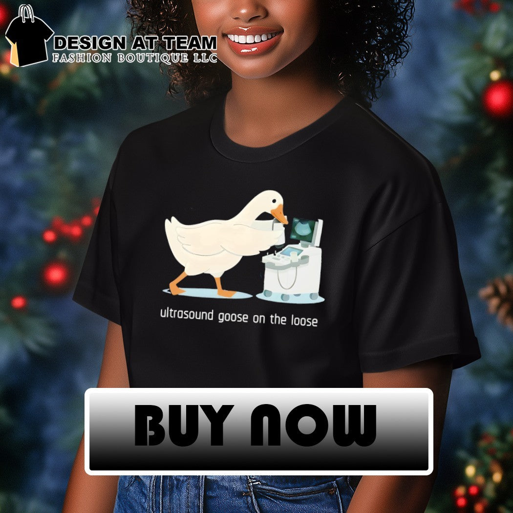 Ultrasound goose on the loose shirt