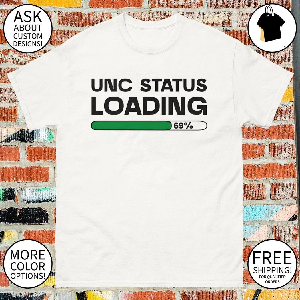 Unc Status Loading 69 percent shirt