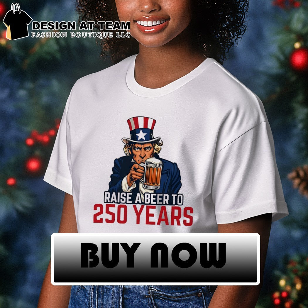 Uncle Sam Raise A Beer To 250 Years shirt