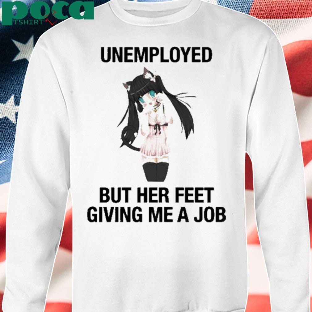 Unemployed But Her Feet Giving Me A Job shirt