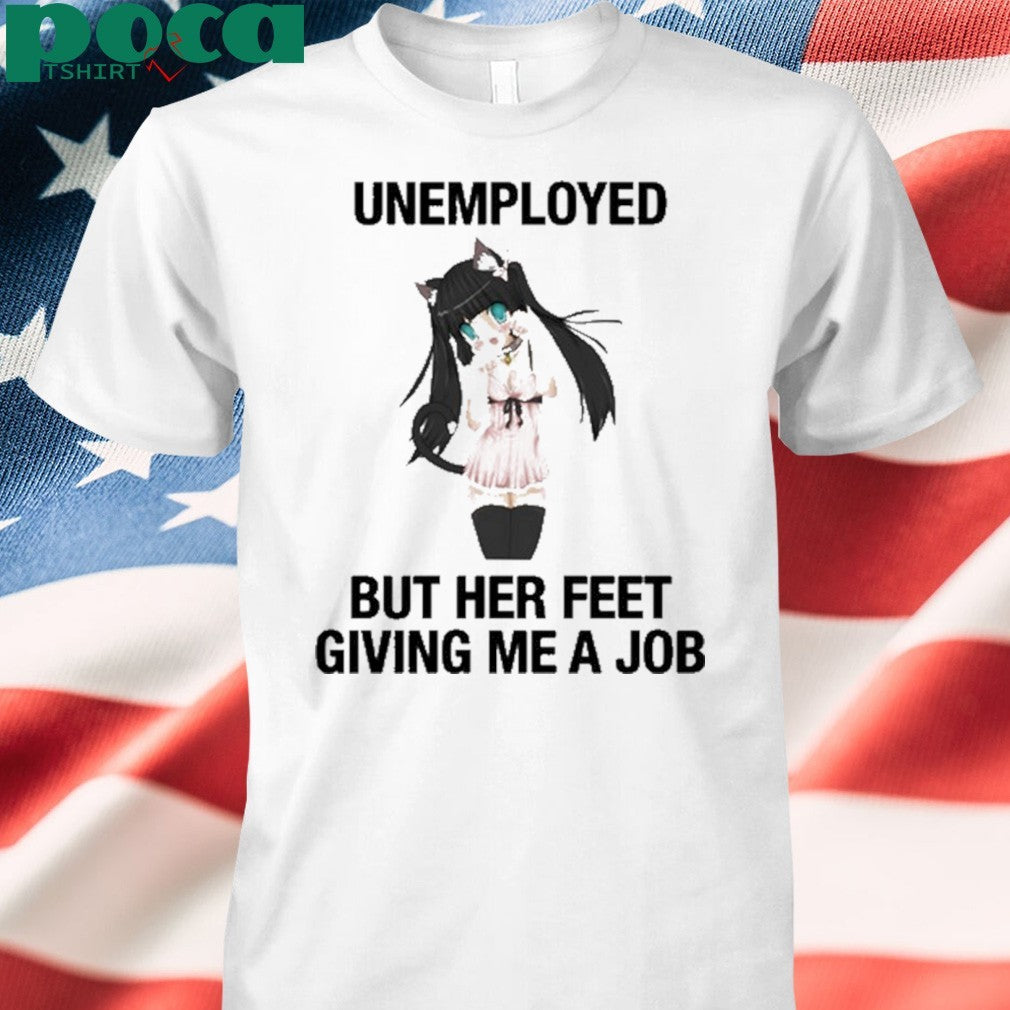 Unemployed But Her Feet Giving Me A Job shirt