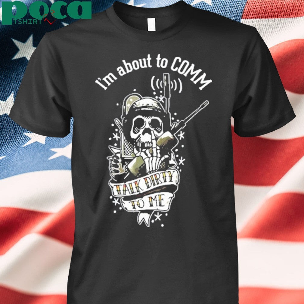 United States Marine Corps I’m About To Comm Talk Dirty To Me T-Shirt