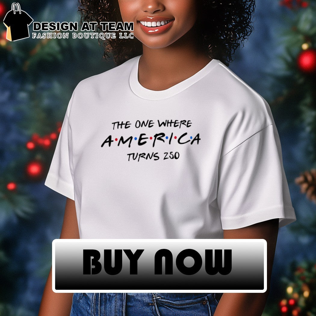 United States Patriotic The One Where America Turns 250 4th of July shirt