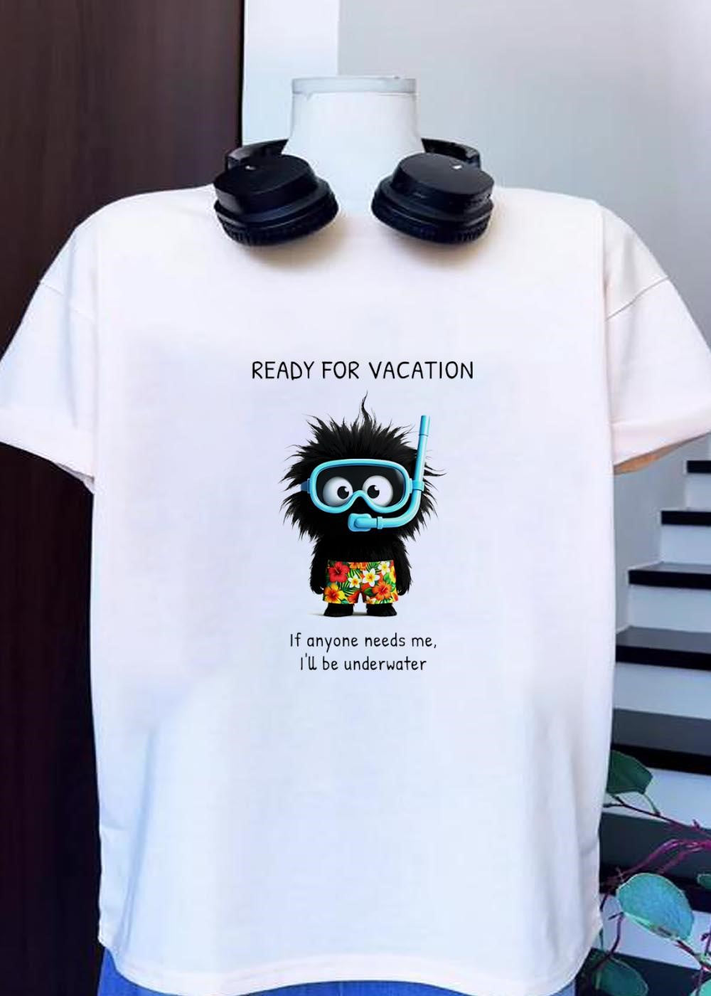 Vacation Mood Ready for Vacation if Anyone Needs me i ll be Underwater T-Shirt