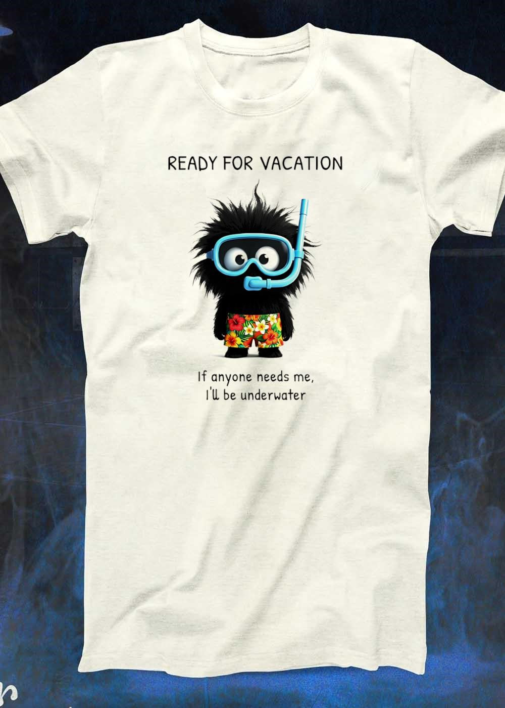 Vacation Mood Ready for Vacation if Anyone Needs me i ll be Underwater T-Shirt