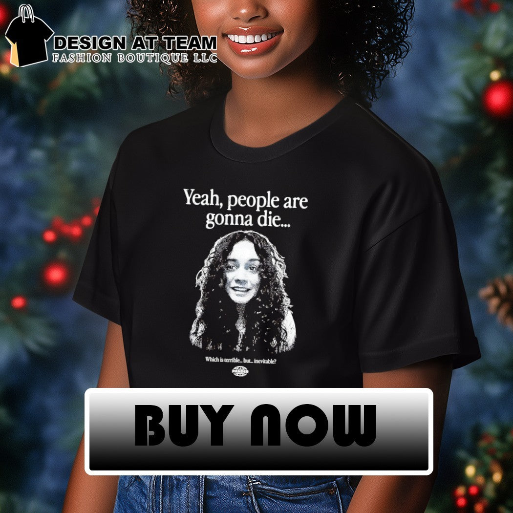 Vanessa Hudgens yeah people are gonna die which is terrible but inevitable shirt