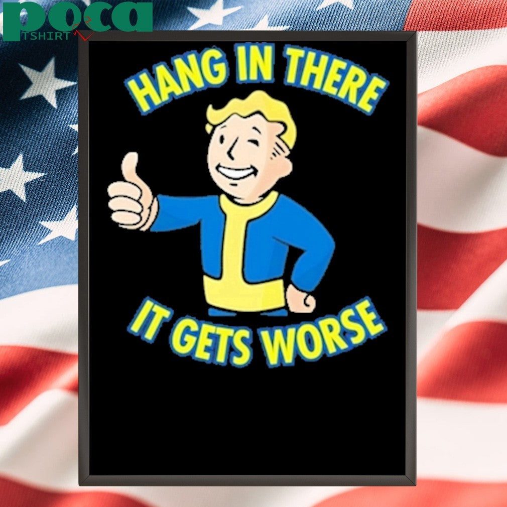 Vault Boy Hang In There It Gets Worse Shirt