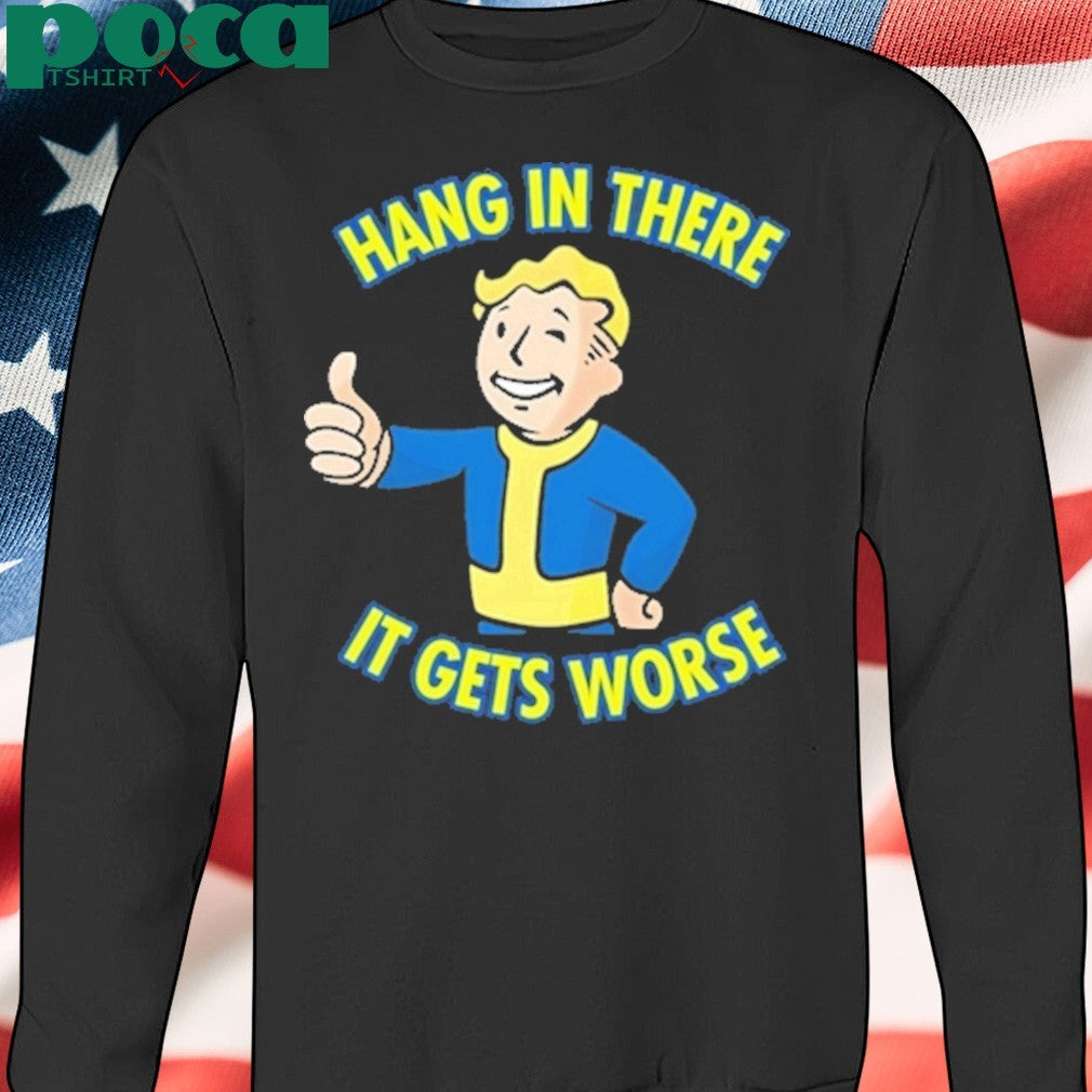 Vault Boy Hang In There It Gets Worse Shirt