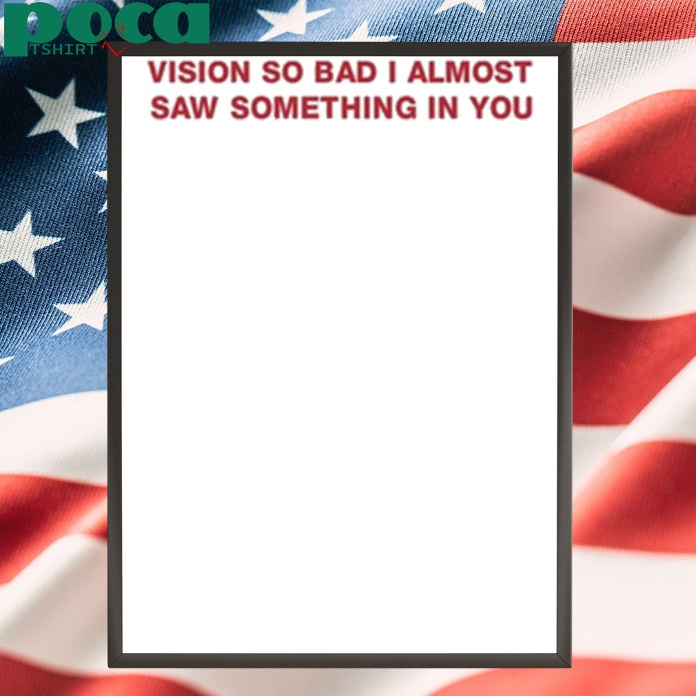 Vision So Bad I Almost Saw Something In You T-Shirt