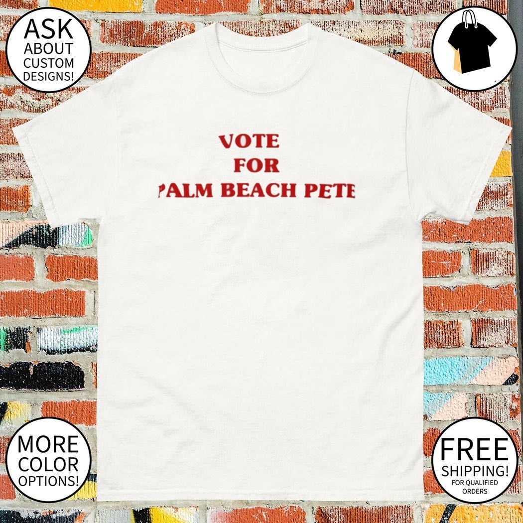 Vote For Palm Beach Pete shirt