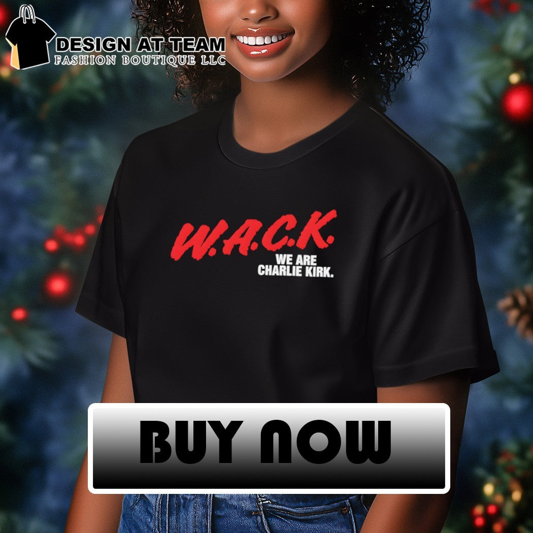 Wack we are Charlie Kirk shirt