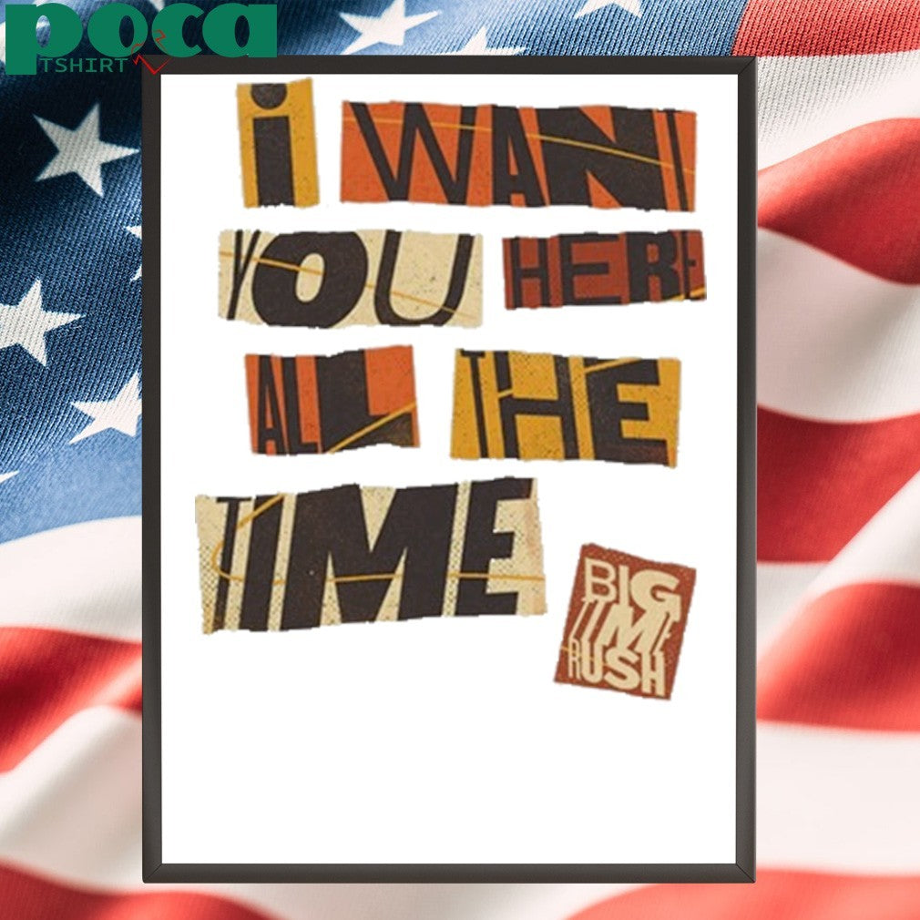 Want You Here All The Time T-shirt