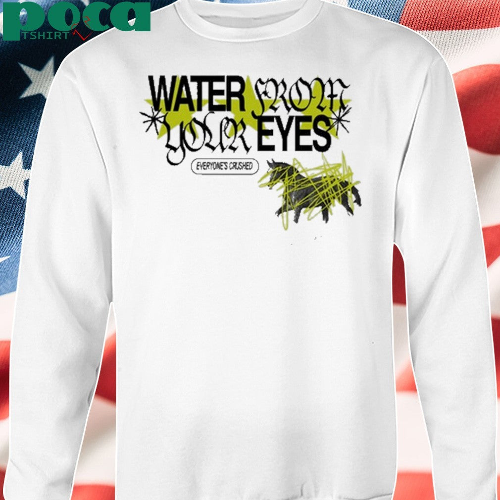 Water From Your Eyes Everyone’s Crushed Shirt