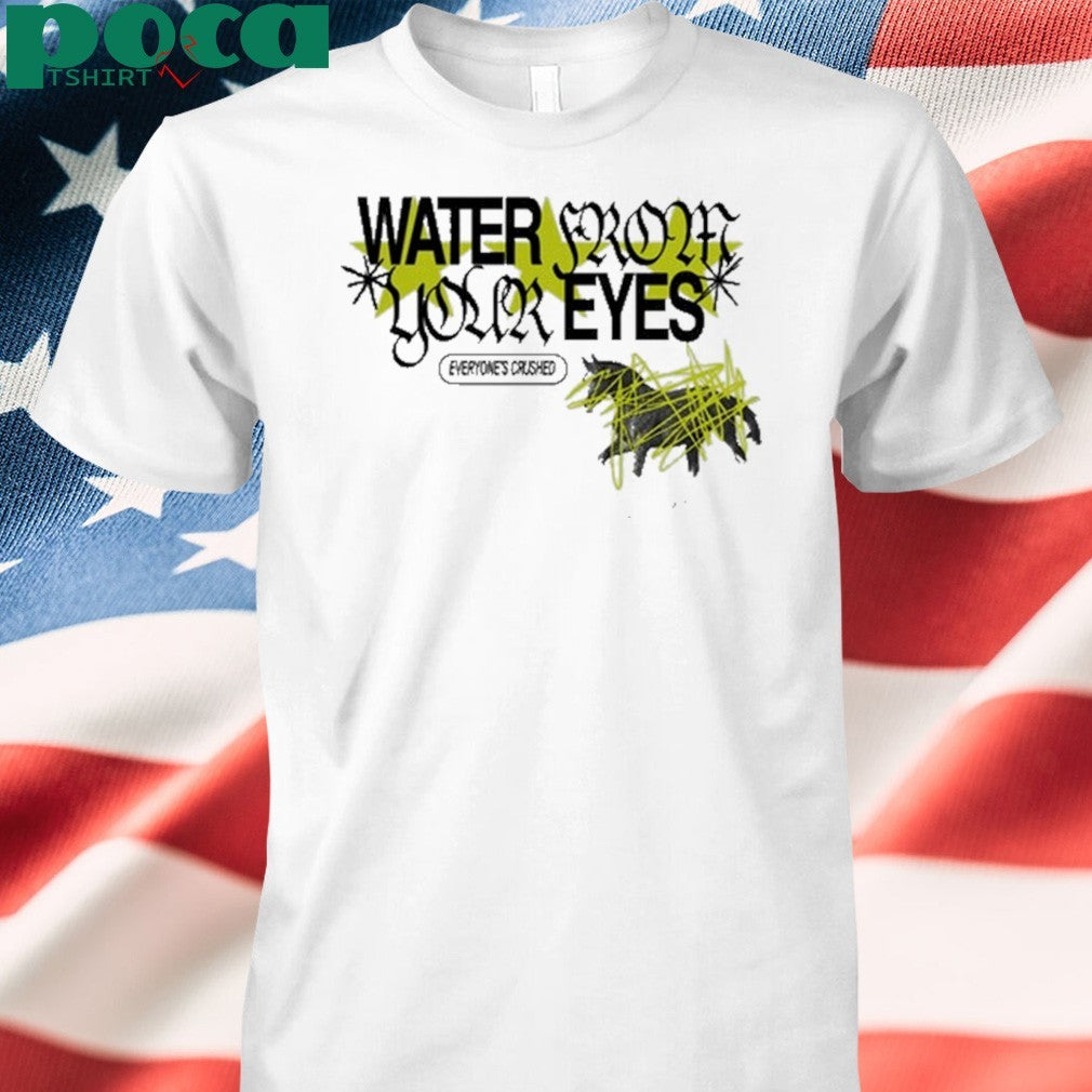 Water From Your Eyes Everyone’s Crushed Shirt