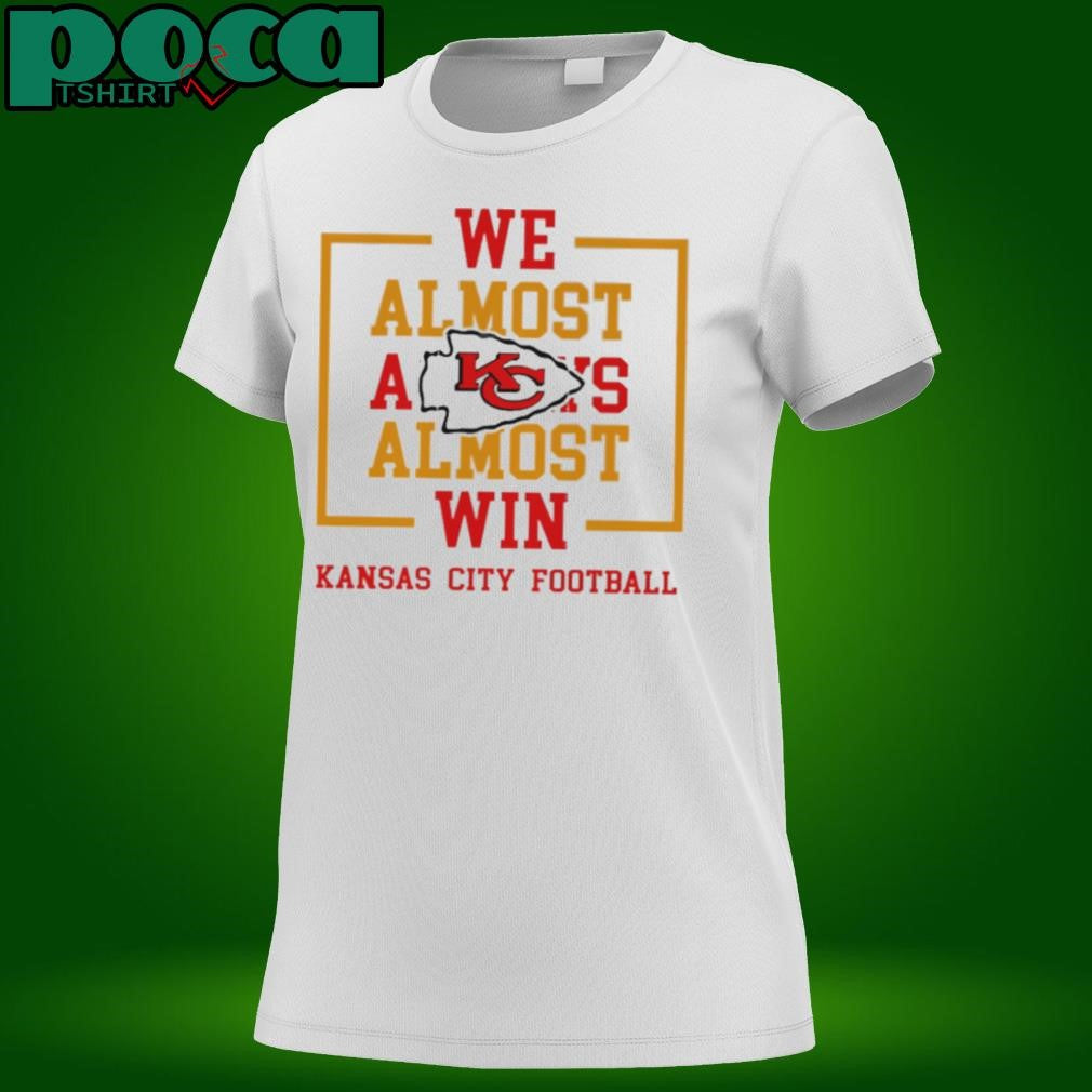 We Almost Always Almost Win Kansas City Chiefs shirt