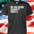 We Are Being Governed By Idiots Shirt