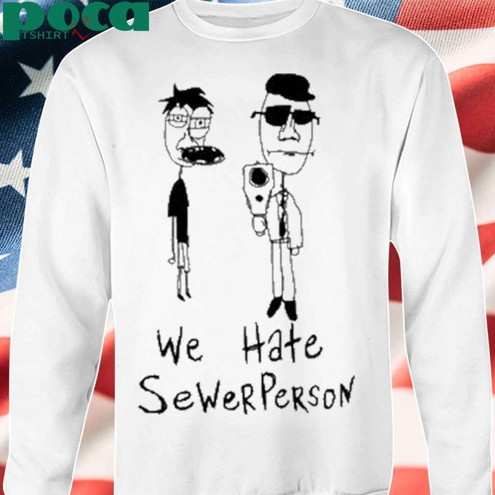 We Hate Sewer Person T-Shirt