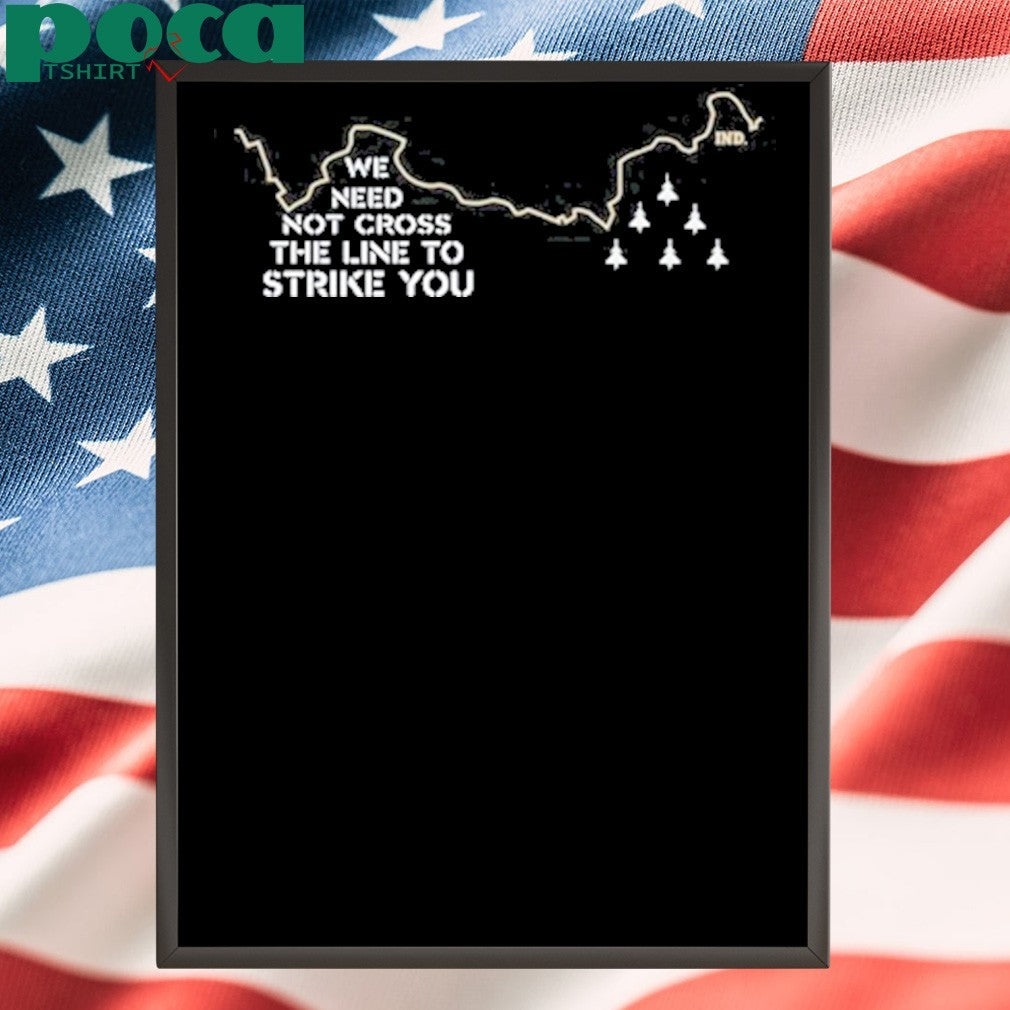 We Need Not Cross The Line To Strike You Shirt