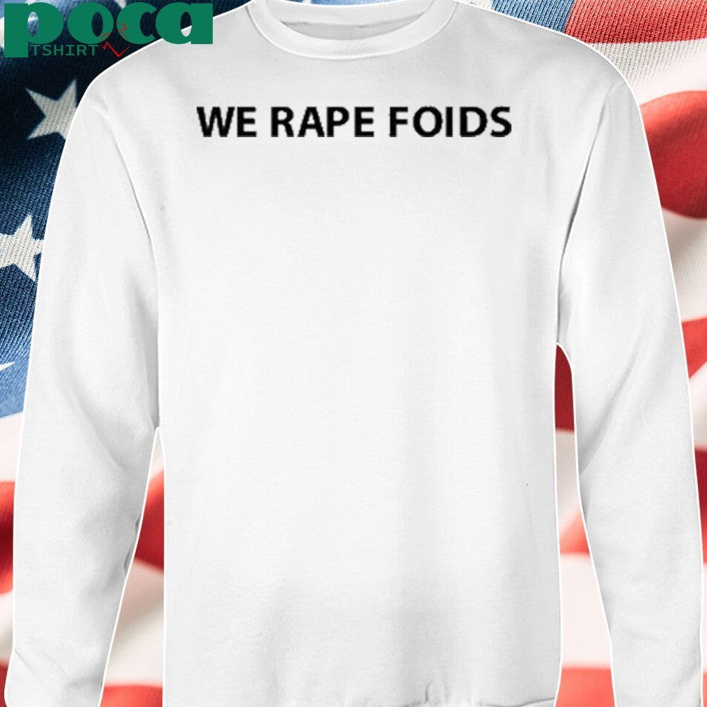 We Rape Foids T-Shirt