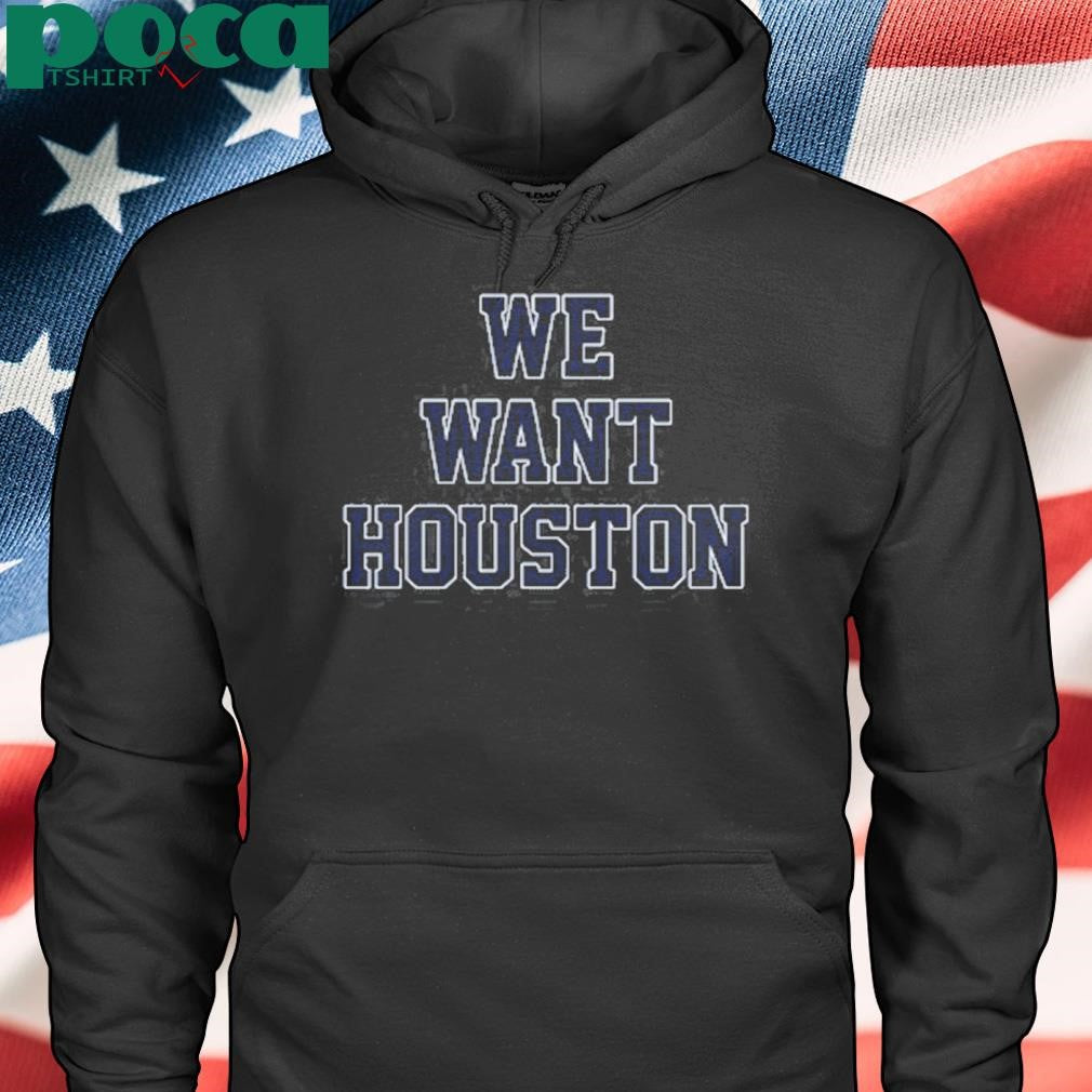 We Want Houston shirt