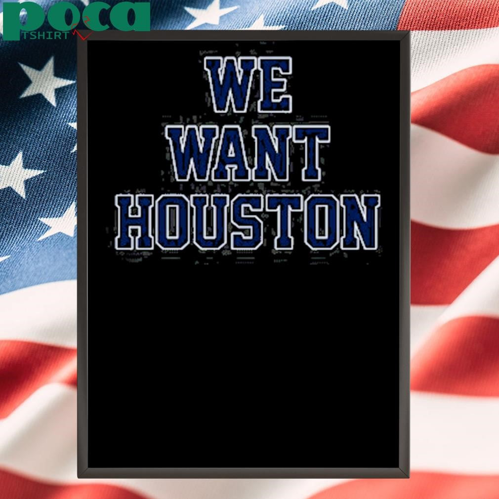 We Want Houston shirt