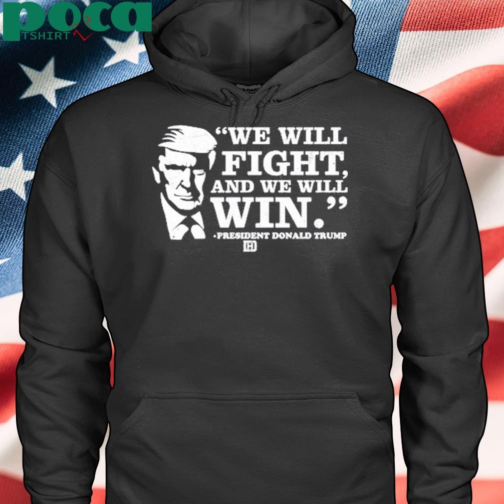 We Will Fight, And We Will Win President Donald Trump shirt