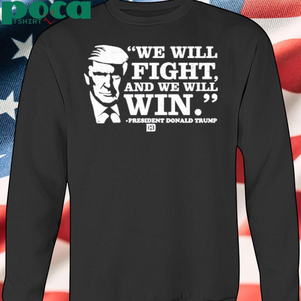 We Will Fight, And We Will Win President Donald Trump shirt