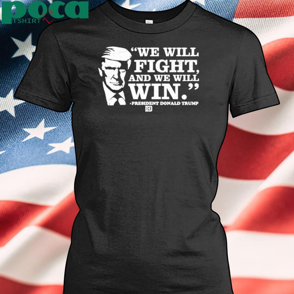 We Will Fight, And We Will Win President Donald Trump T Shirt