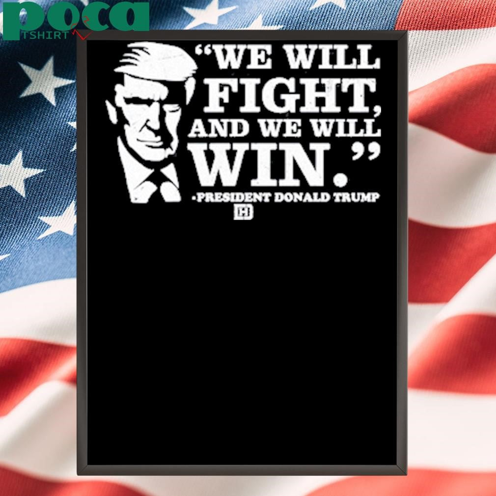 We Will Fight, And We Will Win President Donald Trump T Shirt
