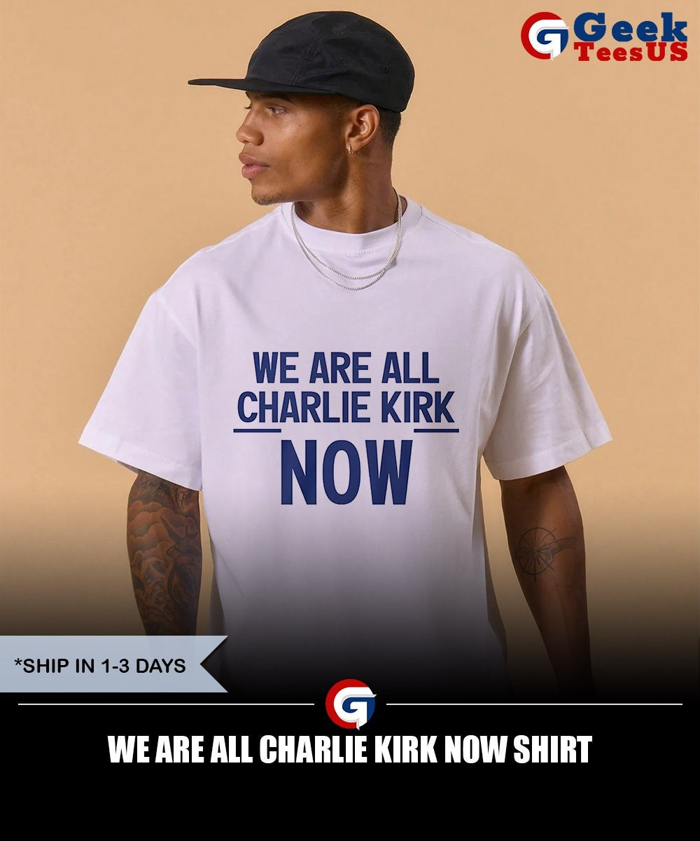 We are all Charlie Kirk now shirt