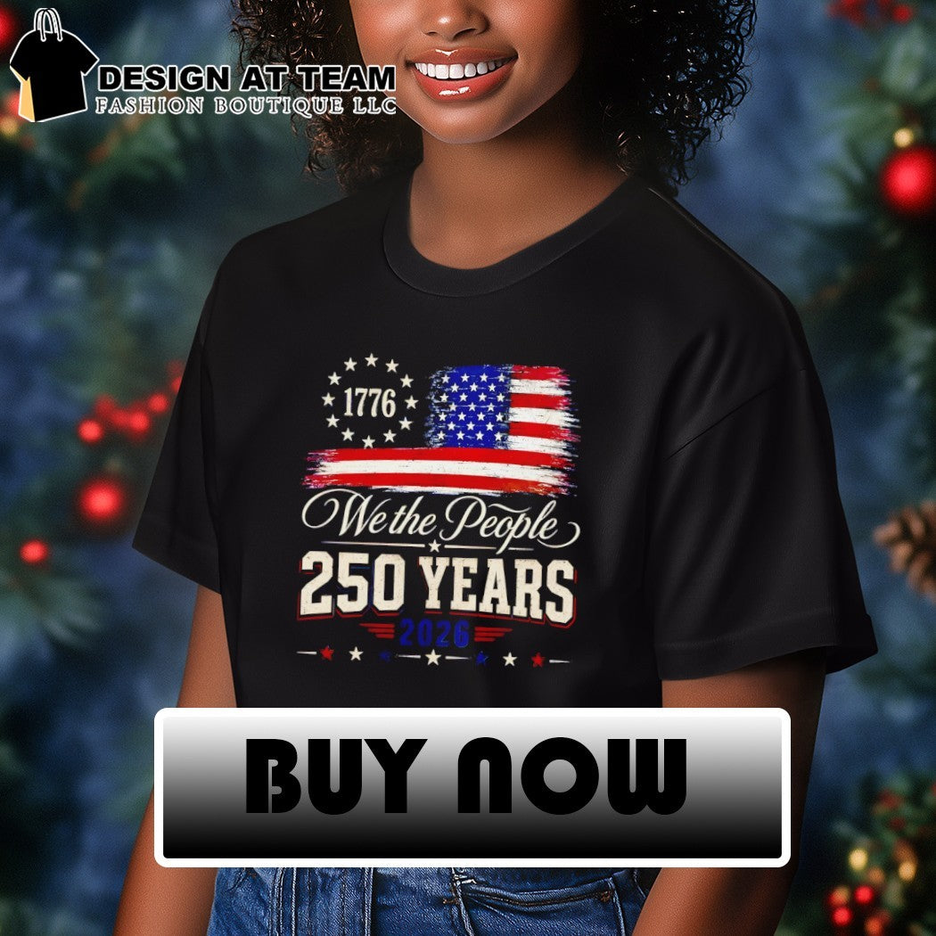 We the people 250 Years 250th America Anniversary Independence Day 2026 shirt