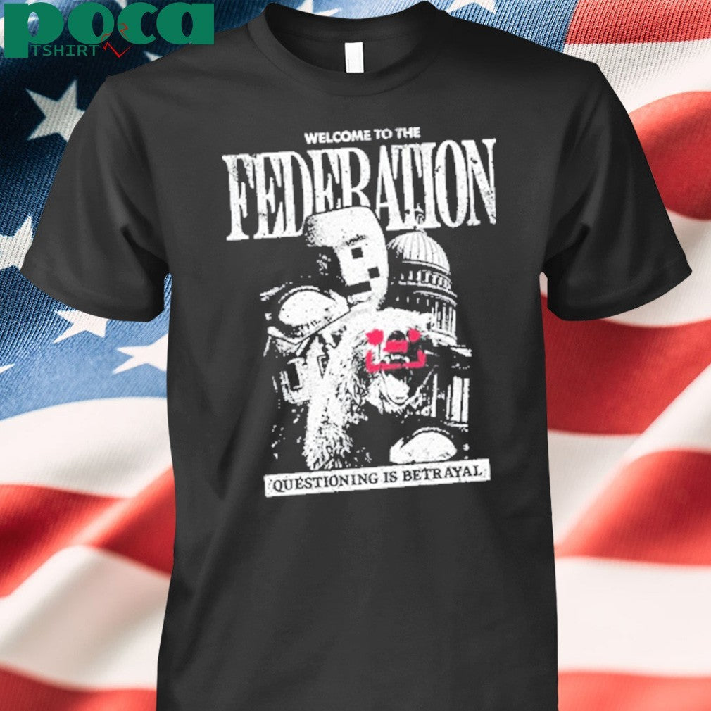 Welcome To The Federation Questioning Is Betrayal Shirt