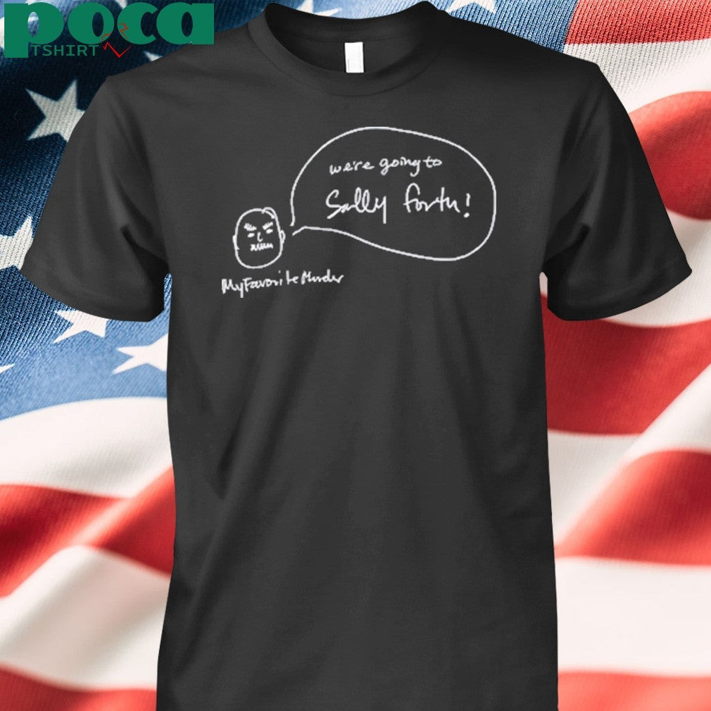 We’re Going To Sally Forth Shirt