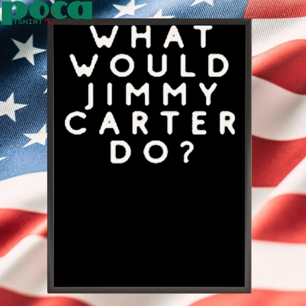 What Would Jimmy Carter Do Shirt
