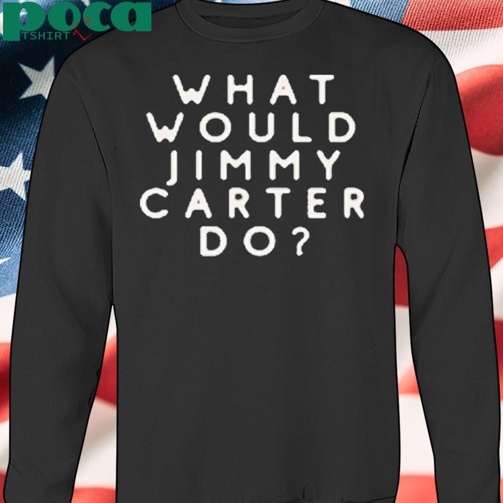 What Would Jimmy Carter Do Shirt