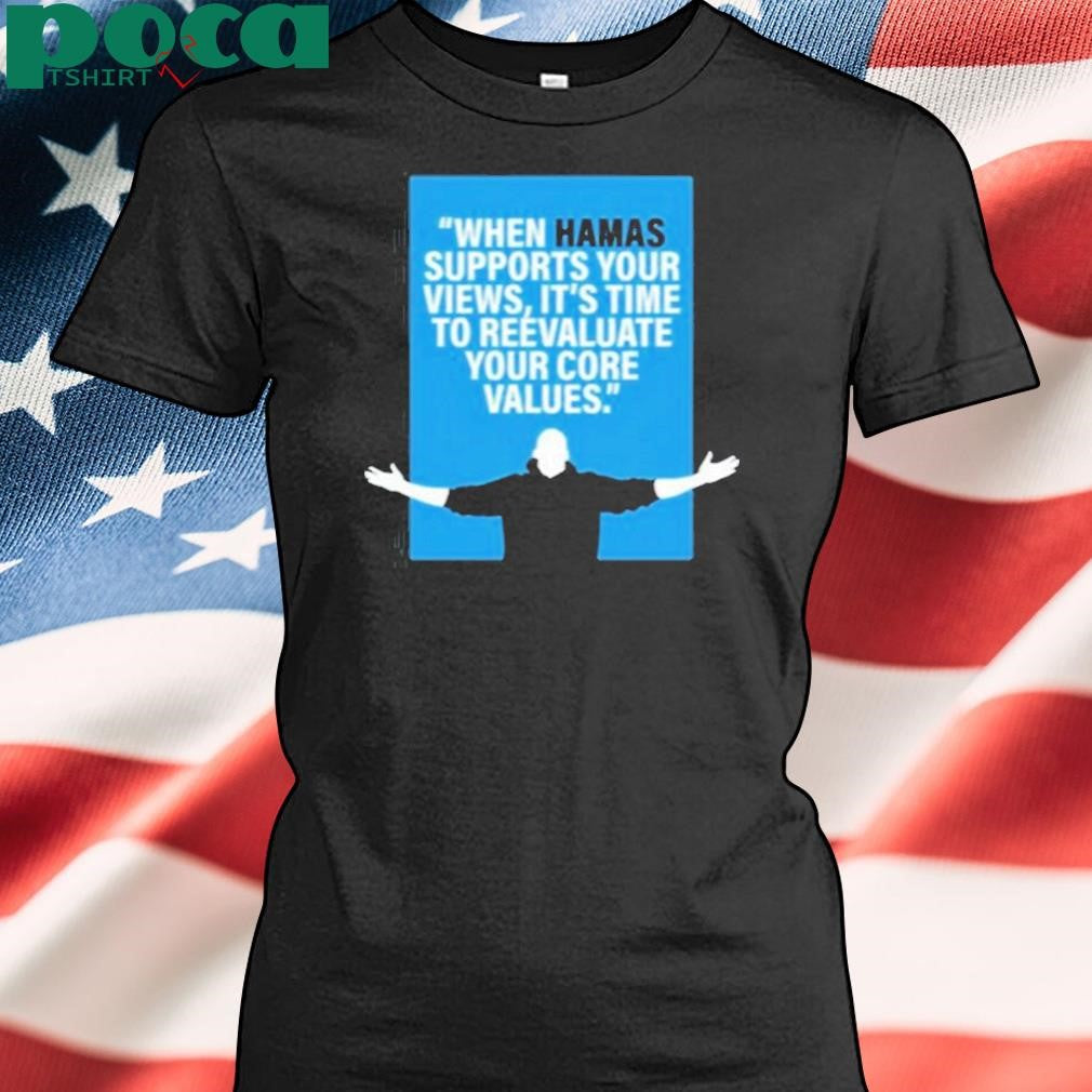 When Hamas Supports Your Views It’s Time To Reevaluate Your Core Values Shirt