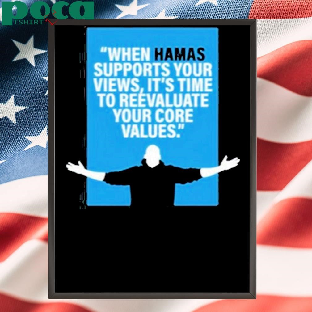 When Hamas Supports Your Views It’s Time To Reevaluate Your Core Values Shirt