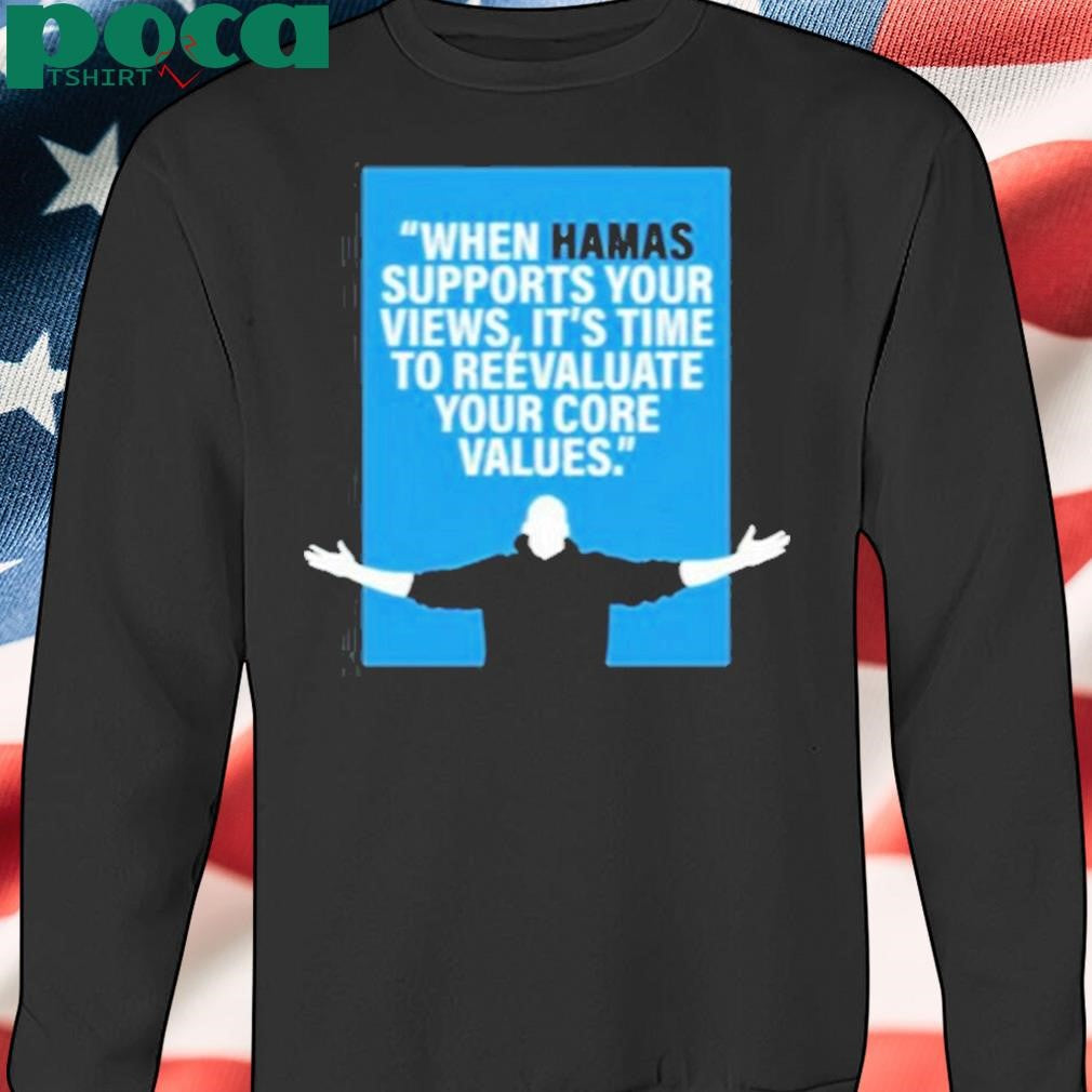 When Hamas Supports Your Views It’s Time To Reevaluate Your Core Values Shirt