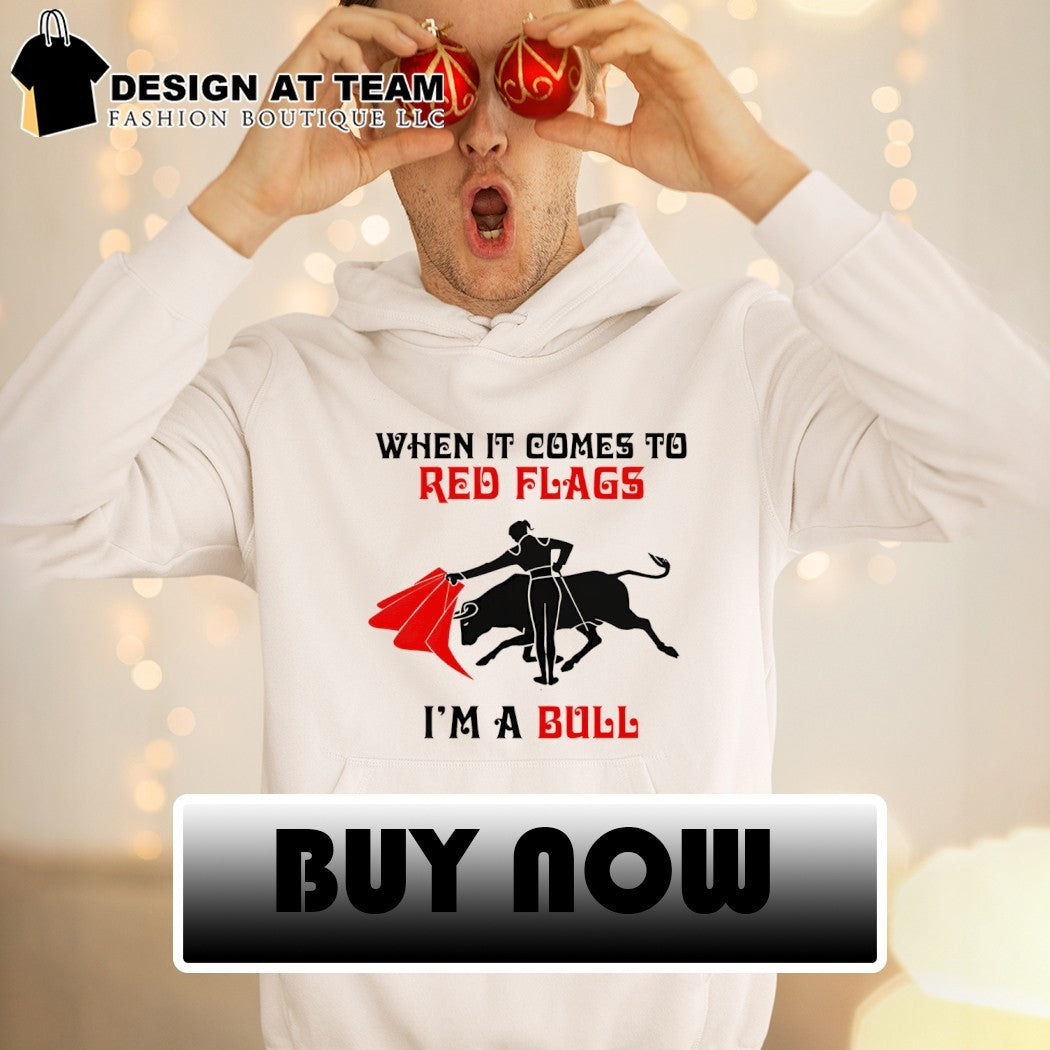 When it comes to red flags I’m a bull shirt