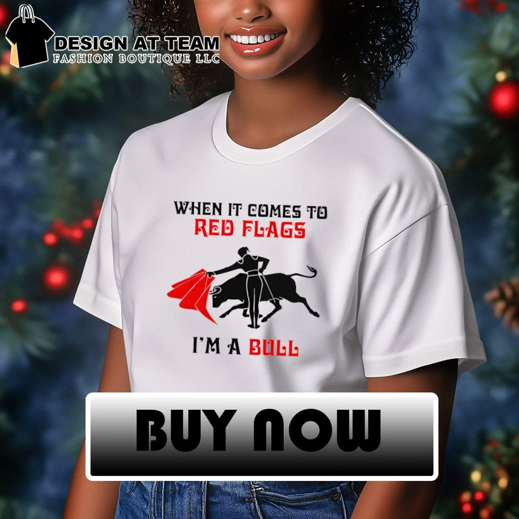 When it comes to red flags I’m a bull shirt
