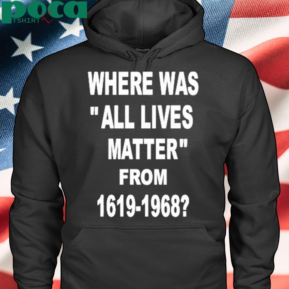 Where Was All Lives Matter From 1619 1968 Shirt