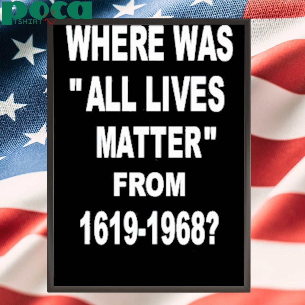 Where Was All Lives Matter From 1619 1968 Shirt