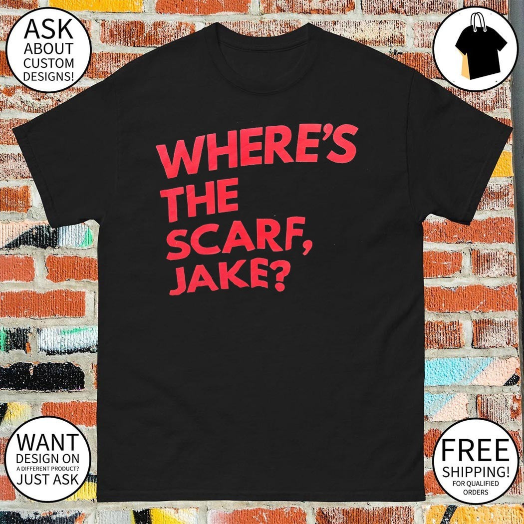 Where’s the scarf Jake text shirt