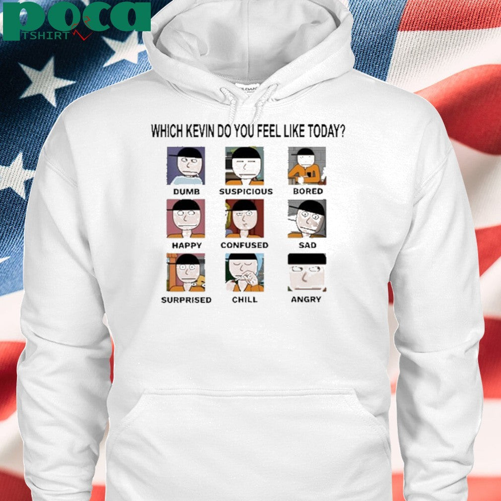 Which Kevin Do You Feel Like Today Dumb Suspicious Bored Happy Confused Sad Timi Surprised Chill Angry Shirt