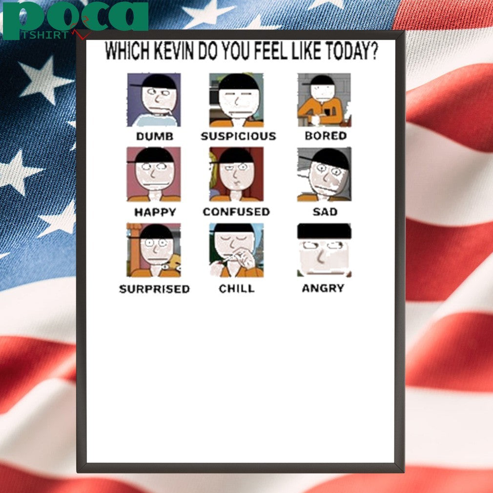 Which Kevin Do You Feel Like Today Dumb Suspicious Bored Happy Confused Sad Timi Surprised Chill Angry Shirt