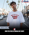 Who the fuck is Burna Boy shirt