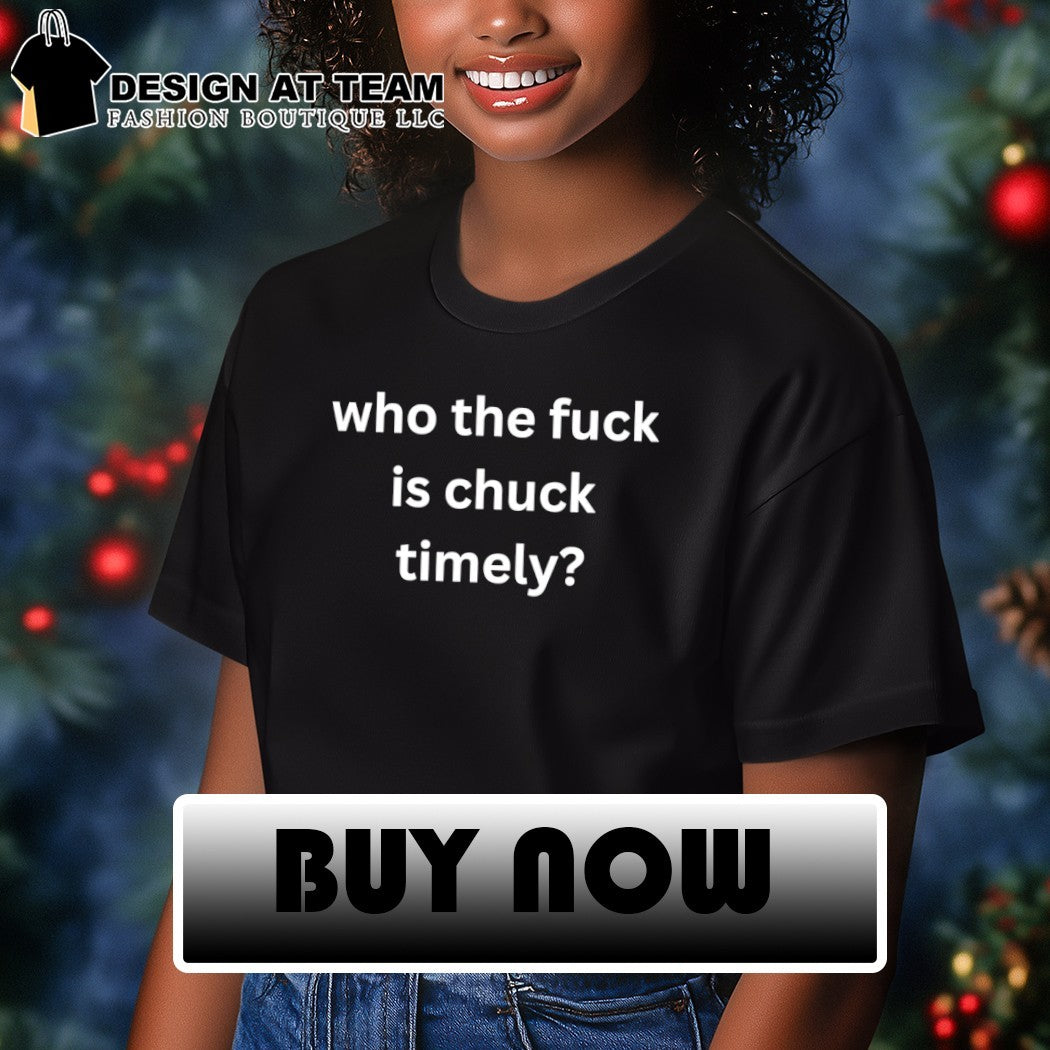 Who the fuck is chuck timely shirt