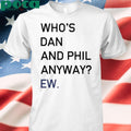 Who’s Dan And Phil Anyway Ew shirt